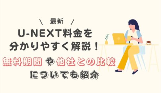 【最新】U-NEXT料金を分かりやすく解説！無料期間や他社との比較についても紹介
