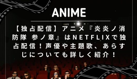 【独占配信】アニメ『炎炎ノ消防隊 参ノ章』はNETFLIXで独占配信！声優や主題歌、あらすじについても詳しく紹介！