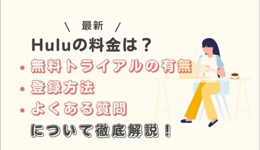 【最新】Huluの料金は？無料トライアルの有無や登録方法、よくある質問について徹底解説！