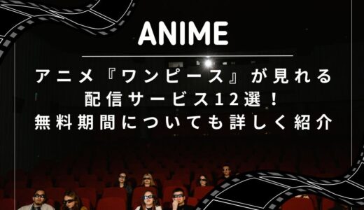 アニメ『ワンピース』が見れる配信サービス12選！無料期間についても詳しく紹介