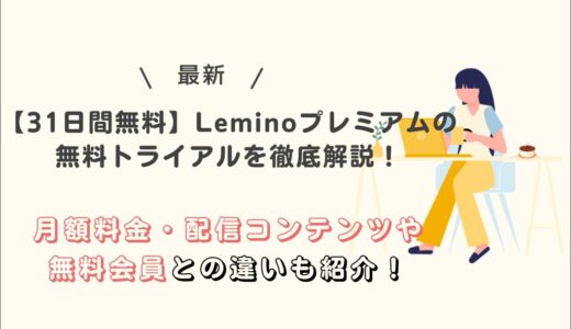 【31日間無料】Leminoプレミアムの無料トライアルを徹底解説！月額料金、配信コンテンツや無料会員との違いも紹介！