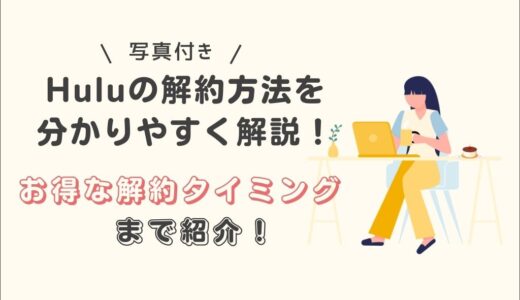 【写真付き】Huluの解約方法を分かりやすく解説！お得な解約タイミングまで紹介！