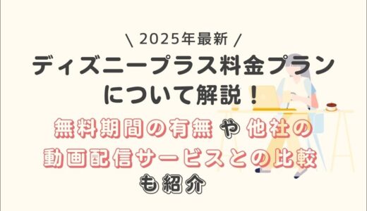 【2025年最新】ディズニープラス料金プランについて解説！無料期間の有無や他社の動画配信サービスとの比較も紹介