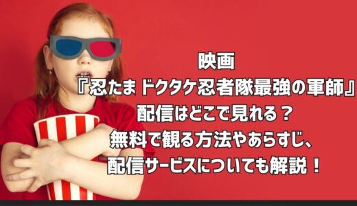映画『忍たま ドクタケ忍者隊最強の軍師』配信はどこで見れる？無料で観る方法やあらすじ、配信サービスについても解説！