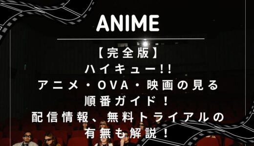 【完全版】ハイキュー!!アニメ・OVA・映画の見る順番ガイド！配信情報、無料トライアルの有無も解説！