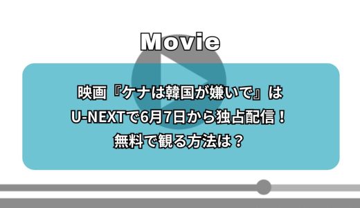 映画『ケナは韓国が嫌いで』はU-NEXTで6月7日から独占配信！無料で観る方法は？