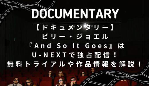 【ドキュメンタリー】ビリー・ジョエル『And So It Goes』はU-NEXTで独占配信！無料トライアルや作品情報を解説！