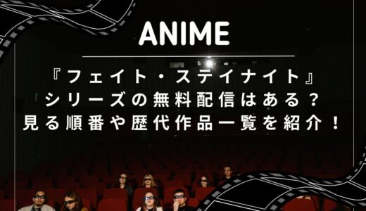 『フェイト・ステイナイト』シリーズの無料配信はある？見る順番や歴代作品一覧を紹介！