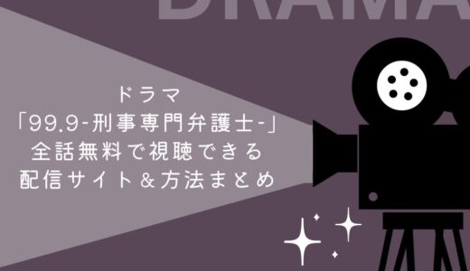 ドラマ「99.9-刑事専門弁護士-」全話無料で視聴できる配信サイト＆方法まとめ