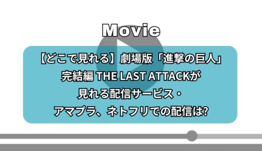 【どこで見れる】劇場版「進撃の巨人」完結編 THE LAST ATTACKが見れる配信サービス・アマプラ、ネトフリでの配信は?
