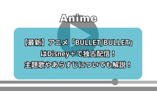 【最新】アニメ「BULLET/BULLET」はDisney＋で独占配信！主題歌やあらすじについても解説！
