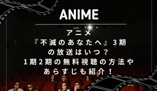 アニメ『不滅のあなたへ』3期の放送はいつ？1期2期の無料視聴の方法やあらすじも紹介！