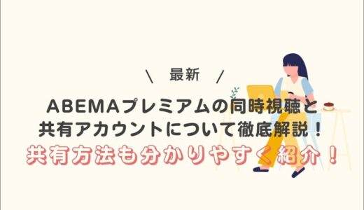 ABEMAプレミアムの同時視聴と共有アカウントについて徹底解説！共有方法も分かりやすく紹介！