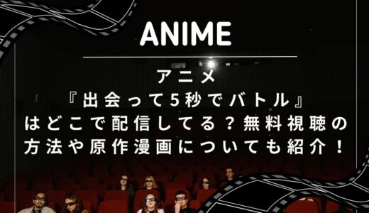 アニメ『出会って5秒でバトル』はどこで配信してる？無料視聴の方法や原作漫画についても紹介！