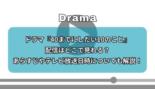 ドラマ『40までにしたい10のこと』配信はどこで見れる？あらすじやテレビ放送日時についても解説！
