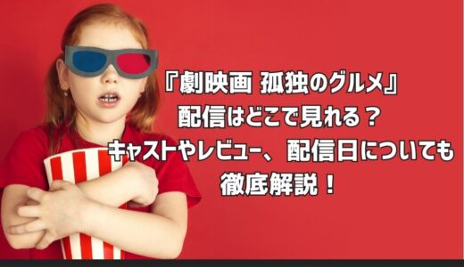 『劇映画 孤独のグルメ』配信はどこで見れる？キャストやレビュー、配信日についても徹底解説！