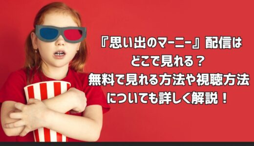 『思い出のマーニー』配信はどこで見れる？無料で見れる方法や視聴方法についても詳しく解説！
