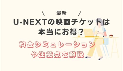 U-NEXTの映画チケットは本当にお得？料金シミュレーションや注意点を解説