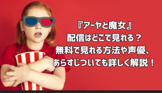 『アーヤと魔女』配信はどこで見れる？無料で見れる方法や声優、あらすじついても詳しく解説！