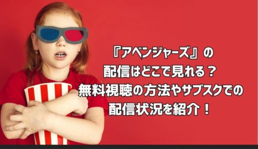 『アベンジャーズ』の配信はどこで見れる？無料視聴の方法やサブスクでの配信状況を紹介！
