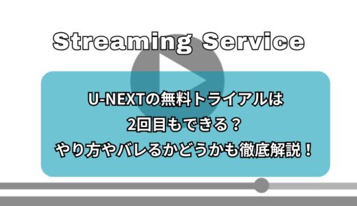 U-NEXTの無料トライアルは2回目もできる？やり方やバレるかどうかも徹底解説！