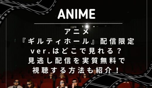 アニメ『ギルティホール』配信限定ver.はどこで見れる？見逃し配信を実質無料で視聴する方法も紹介！