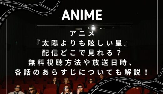 アニメ『太陽よりも眩しい星』配信どこで見れる？無料視聴方法や放送日時、各話のあらすじについても解説！
