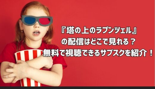 『塔の上のラプンツェル』の配信はどこで見れる？無料で視聴できるサブスクを紹介！