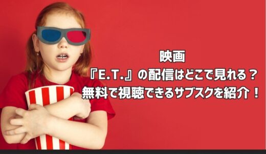 映画『E.T.』の配信はどこで見れる？無料で視聴できるサブスクを紹介！