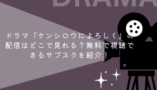 ドラマ『ケンシロウによろしく』の配信はどこで見れる？無料で視聴できるサブスクを紹介！