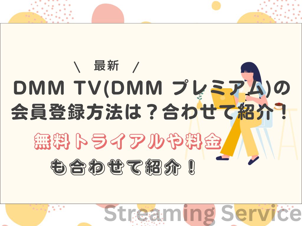 DMM TV(DMM プレミアム)の会員登録方法は？無料トライアルや料金も合わせて紹介！
