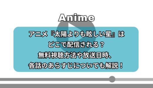 アニメ『太陽よりも眩しい星』配信どこで見れる？無料視聴方法や放送日時、各話のあらすじについても解説！