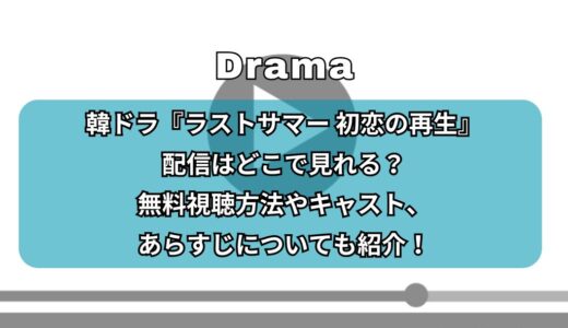 韓ドラ『ラストサマー 初恋の再生』配信はどこで見れる？無料視聴方法やキャスト、あらすじについても紹介！
