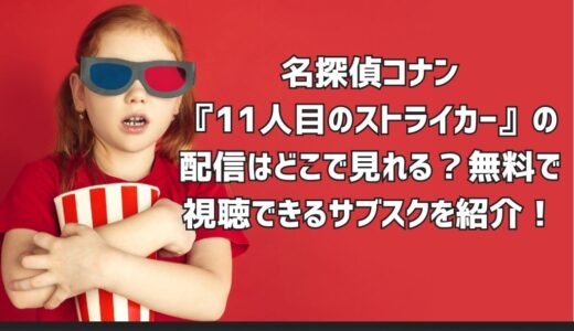 名探偵コナン『11人目のストライカー』の配信はどこで見れる？無料で視聴できるサブスクを紹介！
