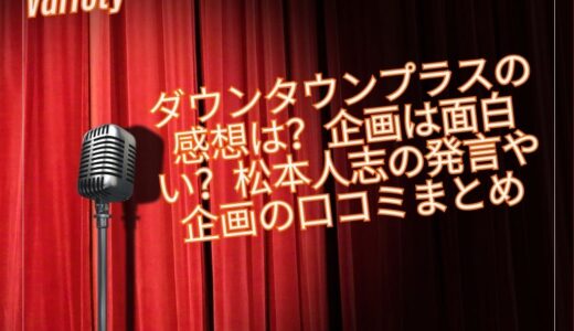 ダウンタウンプラスの感想は？企画は面白い？松本人志の発言や企画の口コミまとめ