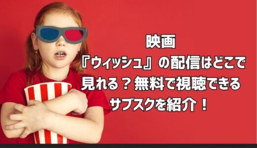 映画『ウィッシュ』の配信はどこで見れる？無料で視聴できるサブスクを紹介！