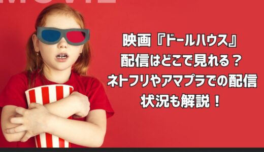 映画『ドールハウス』配信はどこで見れる？ネトフリやアマプラでの配信状況も解説！