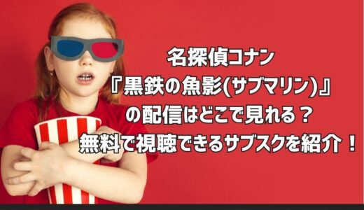 名探偵コナン『黒鉄の魚影(サブマリン)』の配信はどこで見れる？無料で視聴できるサブスクを紹介！