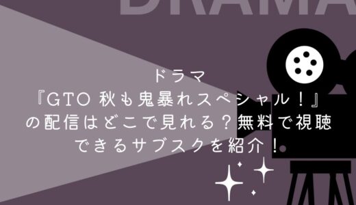 ドラマ『GTO 秋も鬼暴れスペシャル！』の配信はどこで見れる？無料で視聴できるサブスクを紹介！