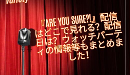 『Are You Sure?!』配信はどこで見れる？配信日は？ウォッチパーティの情報等もまとめました！