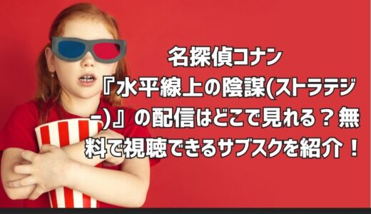 名探偵コナン『水平線上の陰謀(ストラテジー)』の配信はどこで見れる？無料で視聴できるサブスクを紹介！