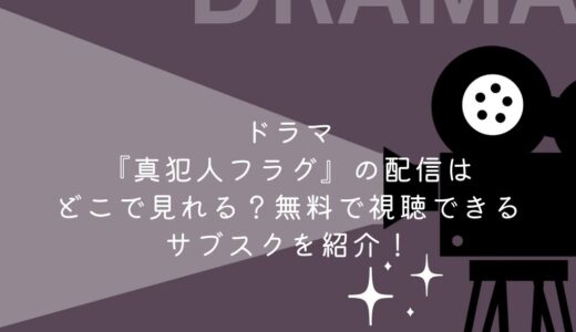 ドラマ『真犯人フラグ』の配信はどこで見れる？無料で視聴できるサブスクを紹介！