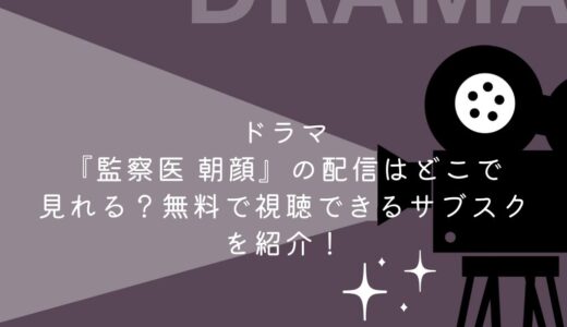 ドラマ『監察医 朝顔』の配信はどこで見れる？無料で視聴できるサブスクを紹介！