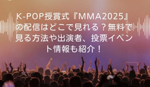 K-POP授賞式『MMA2025』の配信はどこで見れる？無料で見る方法や出演者、投票イベント情報も紹介！