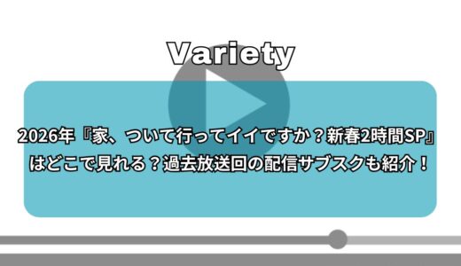 2026年『家、ついて行ってイイですか？新春2時間SP』はどこで見れる？過去放送回の配信サブスクも紹介！