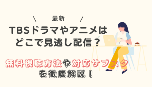 TBSドラマやアニメはどこで見逃し配信？無料視聴方法と対応サブスクを徹底解説！