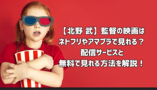 【北野 武】監督の映画はネトフリやアマプラで見れる？人気作品が見れる配信サービスを解説！