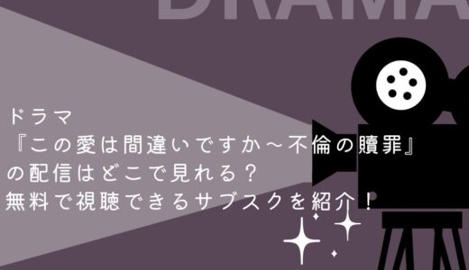 ドラマ『この愛は間違いですか～不倫の贖罪』の配信はどこで見れる？無料で視聴できるサブスクを紹介！