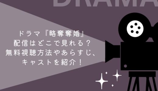 ドラマ『略奪奪婚』見逃し配信はどこで見れる？無料視聴方法やあらすじ、キャストを紹介！