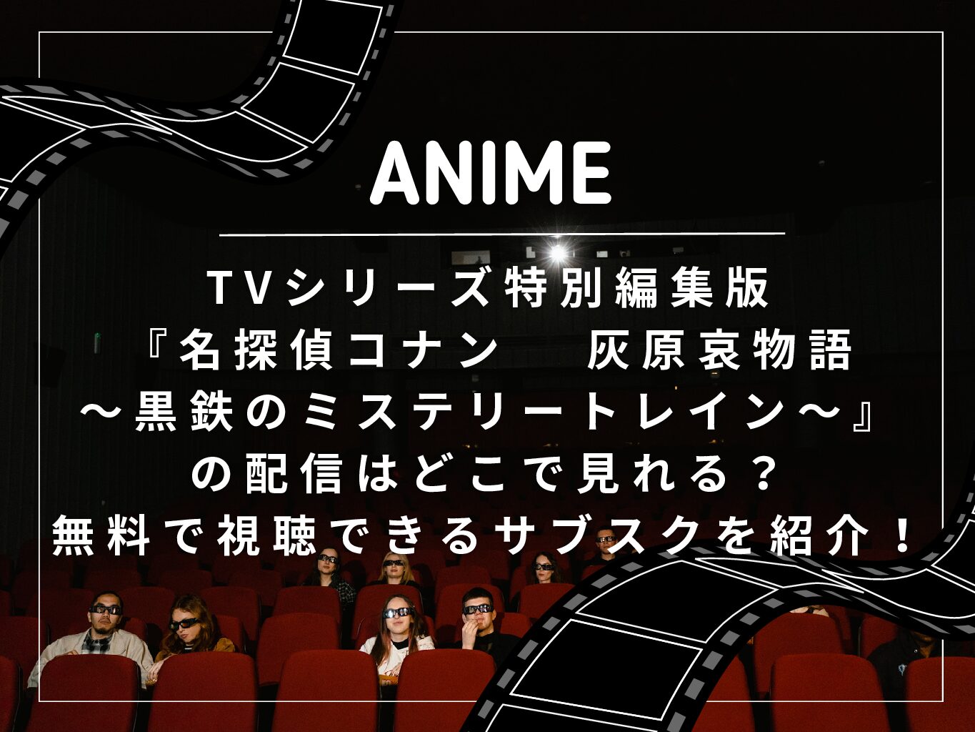 TVシリーズ特別編集版『名探偵コナン　 灰原哀物語～黒鉄のミステリートレイン～』の配信はどこで見れる？無料で視聴できるサブスクを紹介！